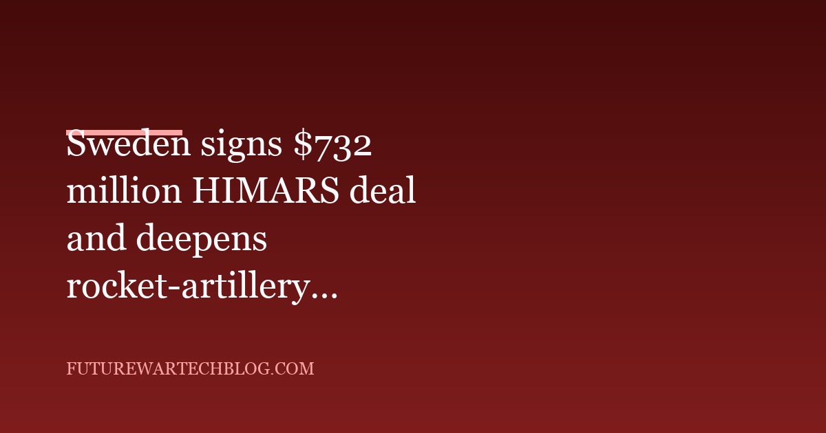 Sweden signs $732 million HIMARS deal and deepens rocket-artillery ties with Finland