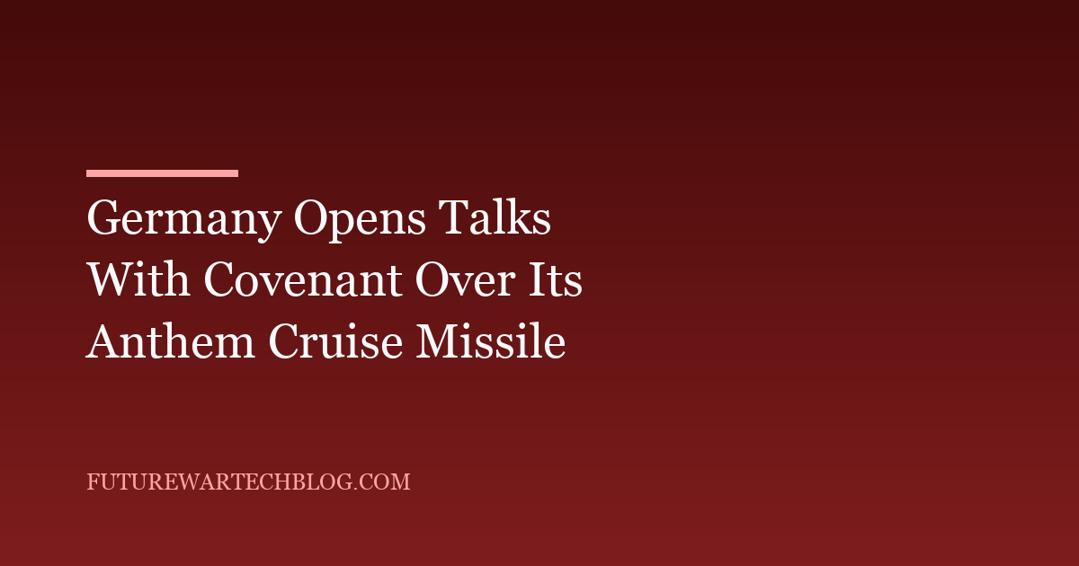 Germany Opens Talks With Covenant Over Its Anthem Cruise Missile