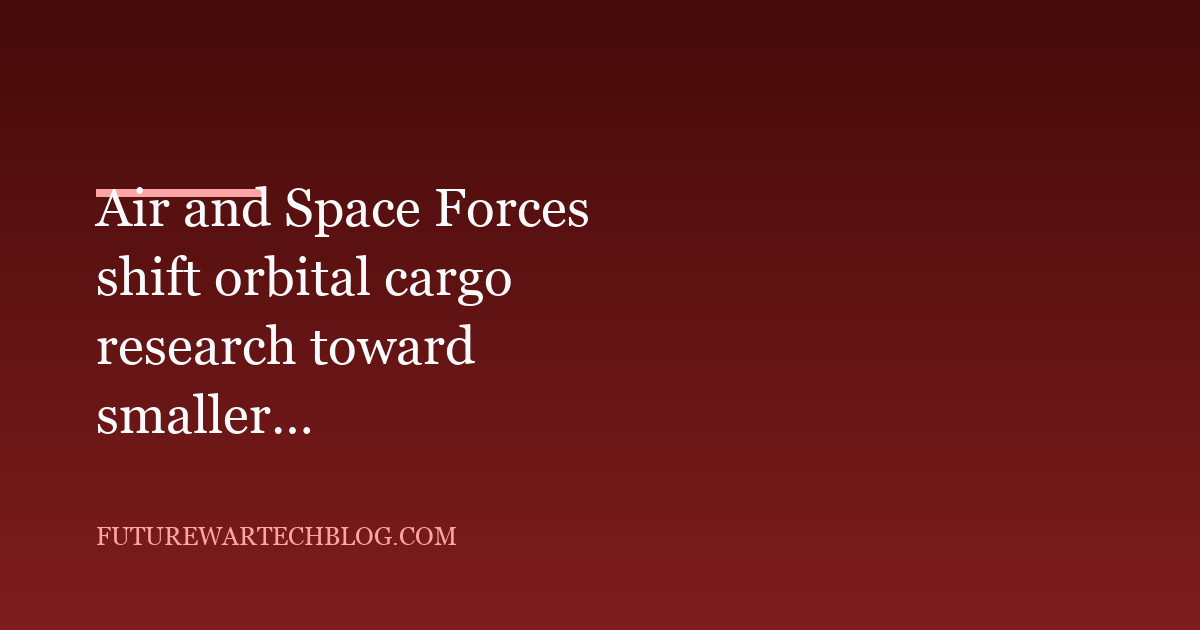 Air and Space Forces shift orbital cargo research toward smaller reentry pods