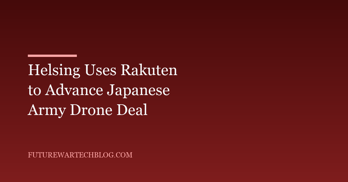 Helsing Uses Rakuten to Advance Japanese Army Drone Deal