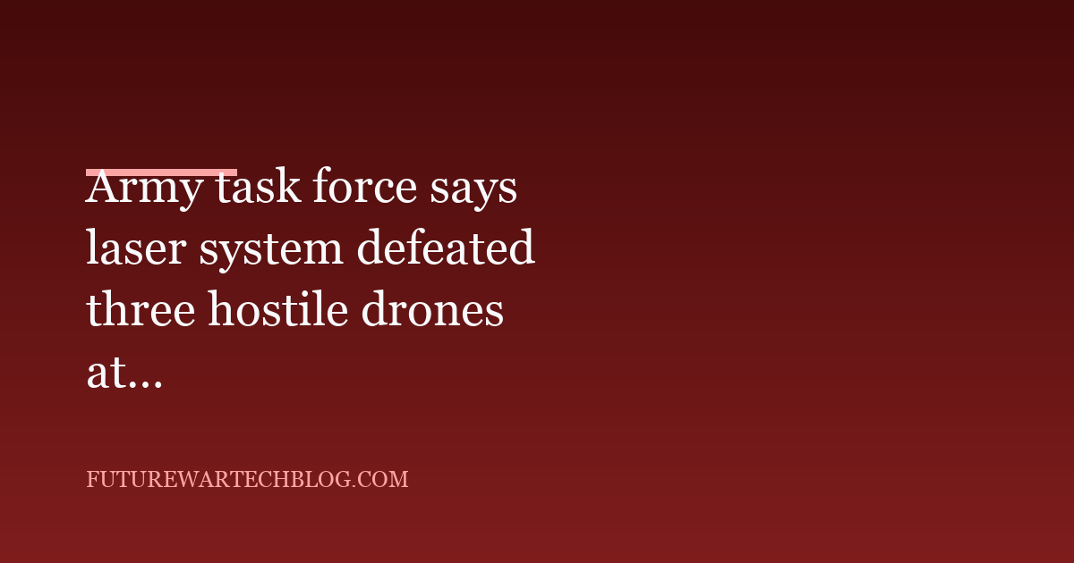 Army task force says laser system defeated three hostile drones at southern border